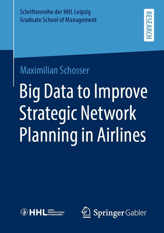 Big Data to Improve Strategic Network Planning in Airlines (Schriftenreihe der HHL Leipzig Graduate School of Management)