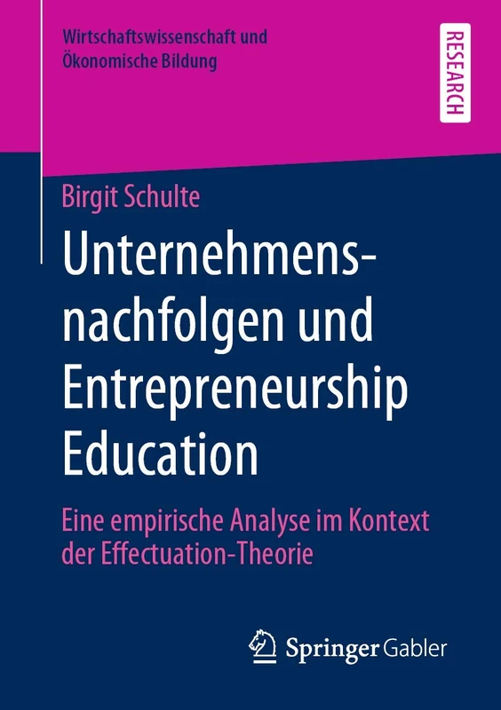 Unternehmensnachfolgen und Entrepreneurship Education: Eine empirische Analyse im Kontext der Effectuation-Theorie (Wirtschaftswissenschaft und Ökonomische Bildung)