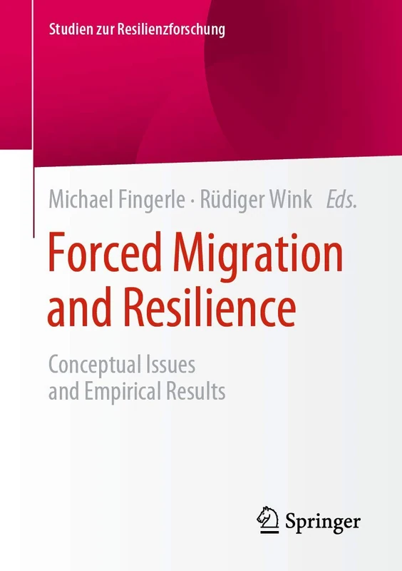 Forced Migration and Resilience: Conceptual Issues and Empirical Results (Studien zur Resilienzforschung)