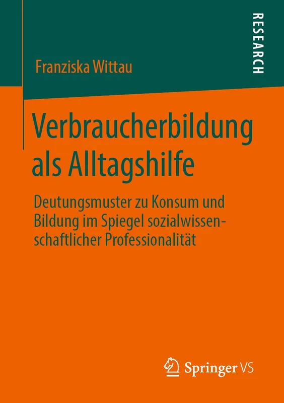 Verbraucherbildung als Alltagshilfe: Deutungsmuster zu Konsum und Bildung im Spiegel sozialwissenschaftlicher Professionalität