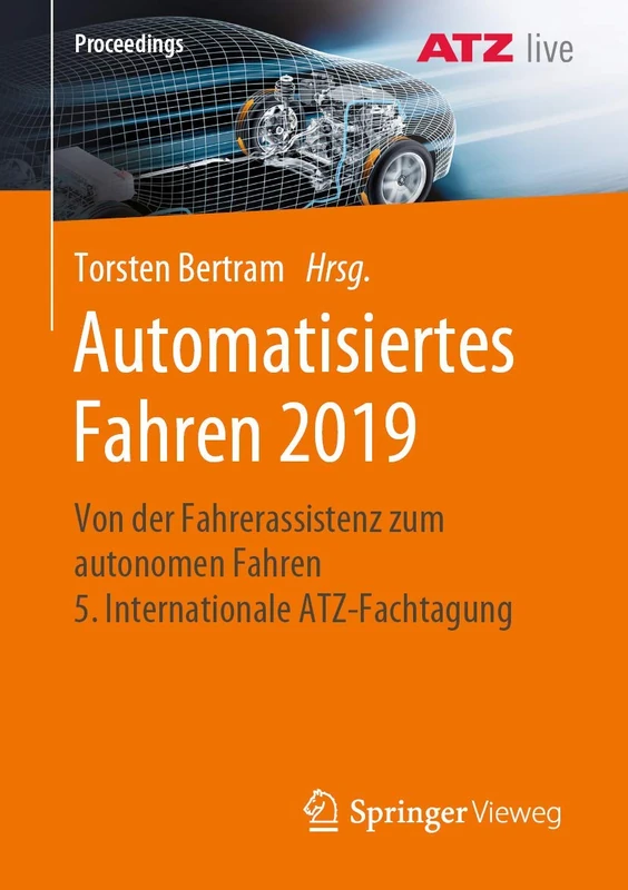 Automatisiertes Fahren 2019: Von der Fahrerassistenz zum autonomen Fahren 5. Internationale ATZ-Fachtagung (Proceedings)
