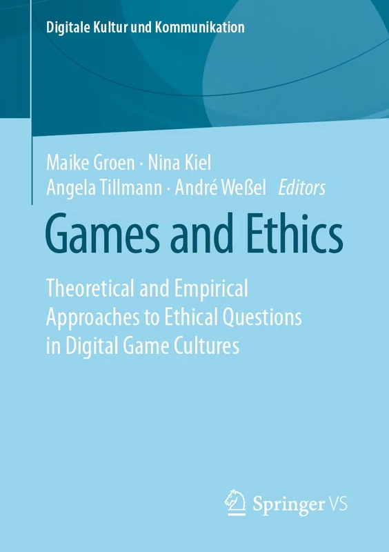Games and Ethics: Theoretical and Empirical Approaches to Ethical Questions in Digital Game Cultures: 7 (Digitale Kultur und Kommunikation, 7)