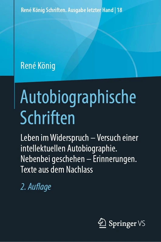 Autobiographische Schriften: Leben im Widerspruch – Versuch einer intellektuellen Autobiographie. Nebenbei geschehen – Erinnerungen. Texte aus dem ... König Schriften. Ausgabe letzter Hand, 18)