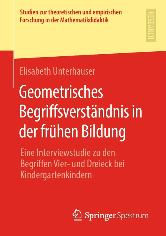 Geometrisches Begriffsverständnis in der frühen Bildung: Eine Interviewstudie zu den Begriffen Vier- und Dreieck bei Kindergartenkindern (Studien zur ... Forschung in der Mathematikdidaktik)