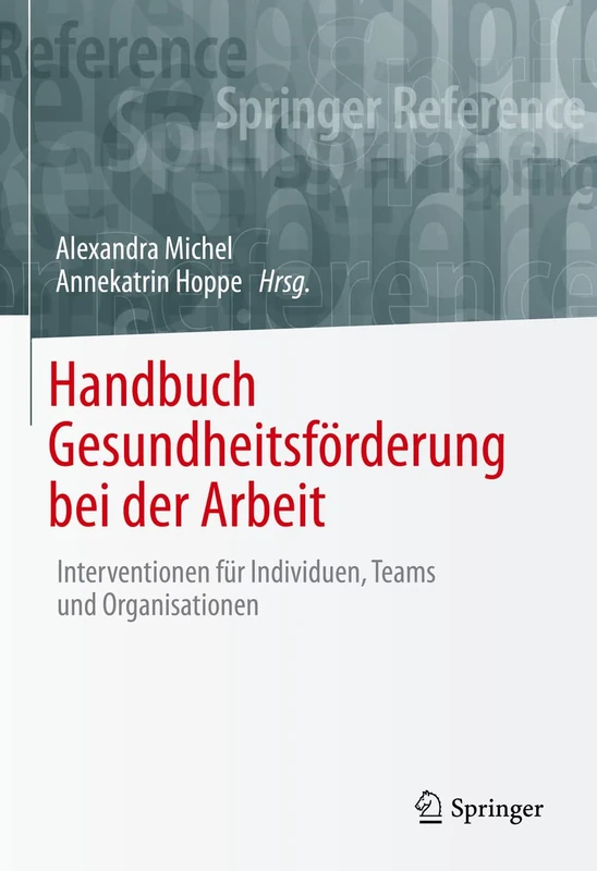 Handbuch Gesundheitsförderung bei der Arbeit: Interventionen für Individuen, Teams und Organisationen