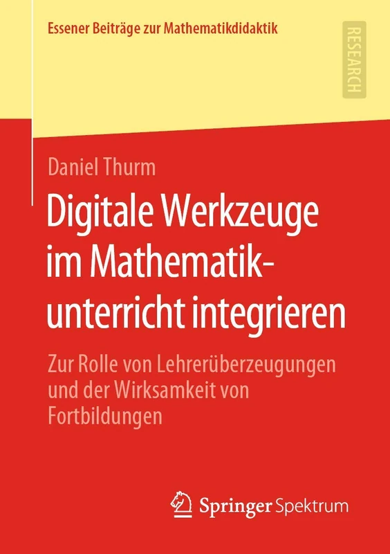 Digitale Werkzeuge im Mathematikunterricht integrieren: Zur Rolle von Lehrerüberzeugungen und der Wirksamkeit von Fortbildungen (Essener Beiträge zur Mathematikdidaktik)