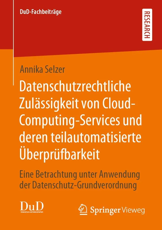Datenschutzrechtliche Zulässigkeit von Cloud-Computing-Services und deren teilautomatisierte Überprüfbarkeit: Eine Betrachtung unter Anwendung der Datenschutz-Grundverordnung (DuD-Fachbeiträge)