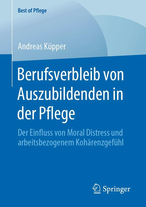Berufsverbleib von Auszubildenden in der Pflege: Der Einfluss von Moral Distress und arbeitsbezogenem Kohärenzgefühl (Best of Pflege)