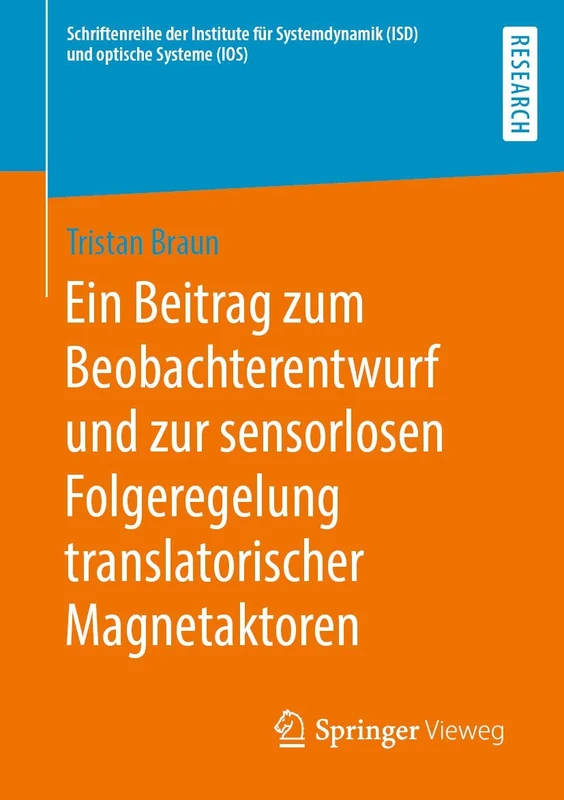 Ein Beitrag zum Beobachterentwurf und zur sensorlosen Folgeregelung translatorischer Magnetaktoren (Schriftenreihe der Institute für Systemdynamik (ISD) und optische Systeme (IOS))