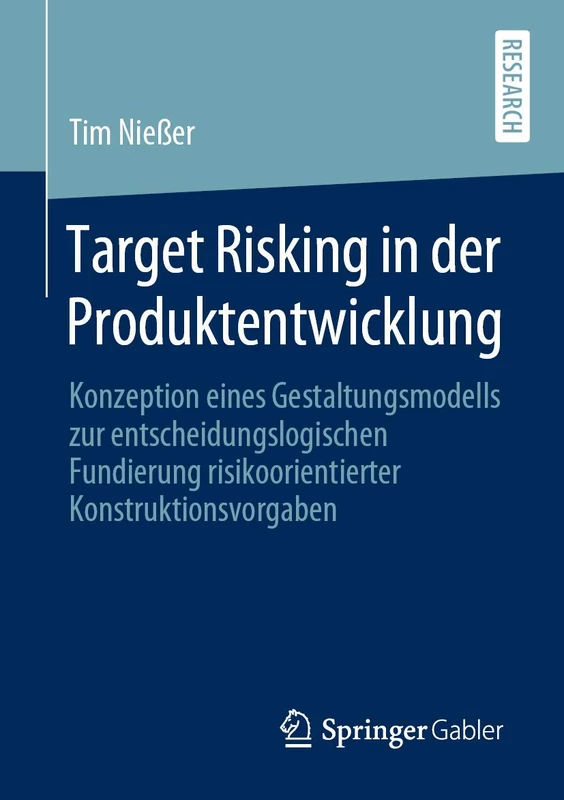 Target Risking in der Produktentwicklung: Konzeption eines Gestaltungsmodells zur entscheidungslogischen Fundierung risikoorientierter Konstruktionsvorgaben