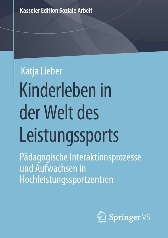 Kinderleben in der Welt des Leistungssports: Pädagogische Interaktionsprozesse und Aufwachsen in Hochleistungssportzentren: 18 (Kasseler Edition Soziale Arbeit, 18)