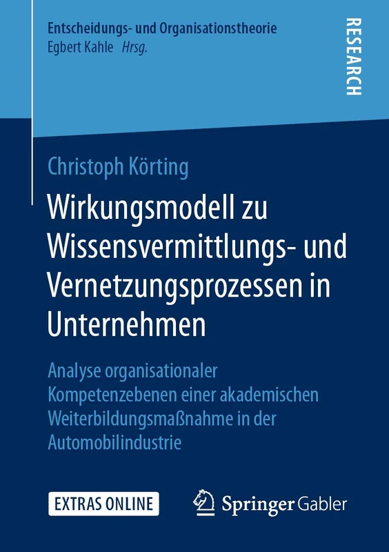 Wirkungsmodell zu Wissensvermittlungs- und Vernetzungsprozessen in Unternehmen: Analyse organisationaler Kompetenzebenen einer akademischen ... (Entscheidungs- und Organisationstheorie)