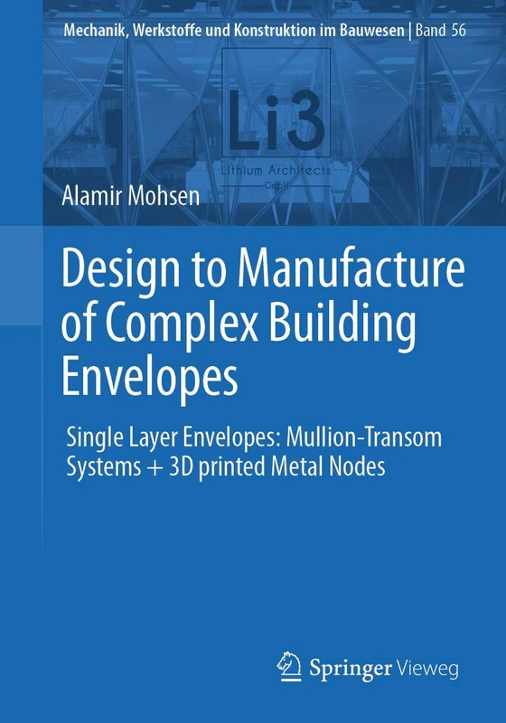 Design to Manufacture of Complex Building Envelopes: Single Layer Envelopes: Mullion-Transom Systems + 3D printed Metal Nodes: 56 (Mechanik, Werkstoffe und Konstruktion im Bauwesen, 56)