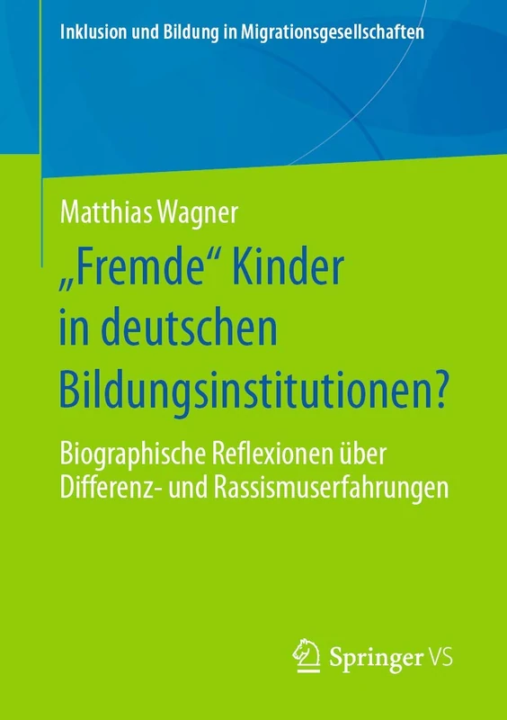 „Fremde“ Kinder in deutschen Bildungsinstitutionen?: Biographische Reflexionen über Differenz- und Rassismuserfahrungen (Inklusion und Bildung in Migrationsgesellschaften)