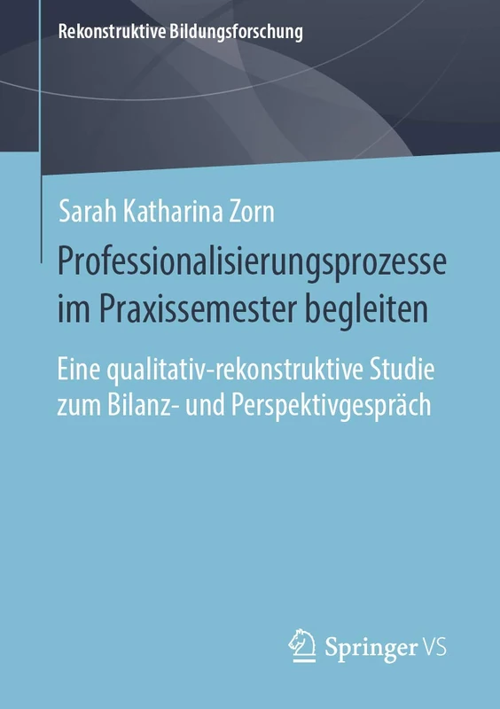 Professionalisierungsprozesse im Praxissemester begleiten: Eine qualitativ-rekonstruktive Studie zum Bilanz- und Perspektivgespräch: 29 (Rekonstruktive Bildungsforschung, 29)