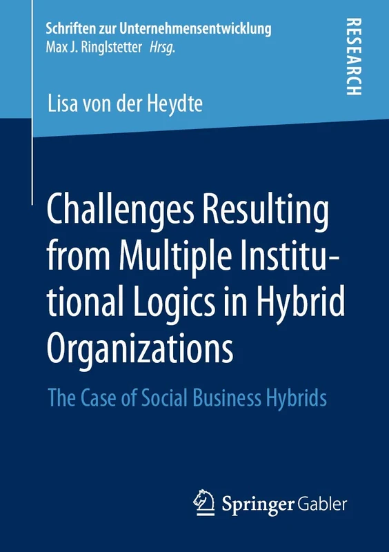 Challenges Resulting from Multiple Institutional Logics in Hybrid Organizations: The Case of Social Business Hybrids (Schriften zur Unternehmensentwicklung)