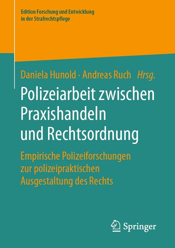 Polizeiarbeit zwischen Praxishandeln und Rechtsordnung: Empirische Polizeiforschungen zur polizeipraktischen Ausgestaltung des Rechts (Edition Forschung und Entwicklung in der Strafrechtspflege)