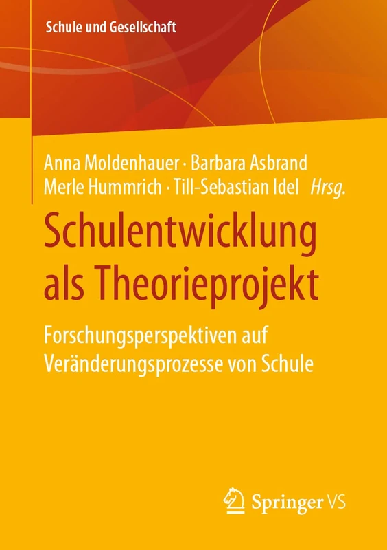 Schulentwicklung als Theorieprojekt: Forschungsperspektiven auf Veränderungsprozesse von Schule: 61 (Schule und Gesellschaft, 61)