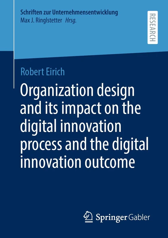 Organization design and its impact on the digital innovation process and the digital innovation outcome (Schriften zur Unternehmensentwicklung)