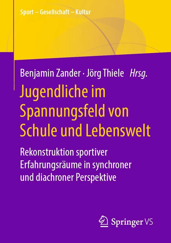 Jugendliche im Spannungsfeld von Schule und Lebenswelt: Rekonstruktion sportiver Erfahrungsräume in synchroner und diachroner Perspektive (Sport – Gesellschaft – Kultur)