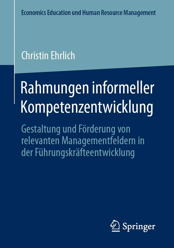 Rahmungen informeller Kompetenzentwicklung: Gestaltung und Förderung von relevanten Managementfeldern in der Führungskräfteentwicklung (Economics Education und Human Resource Management)