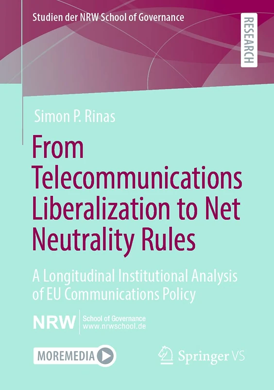 From Telecommunications Liberalization to Net Neutrality Rules: A Longitudinal Institutional Analysis of EU Communications Policy (Studien der NRW School of Governance)