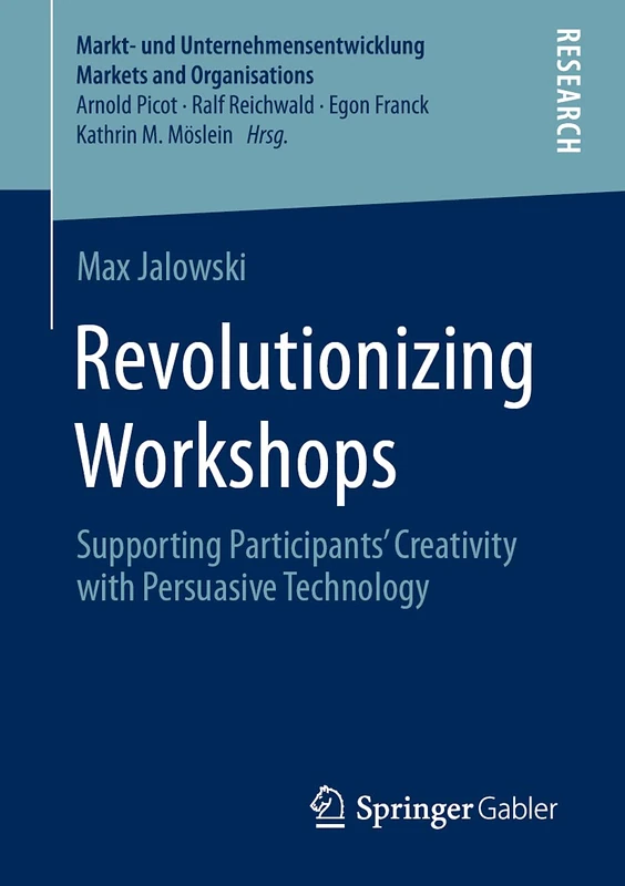 Revolutionizing Workshops: Supporting Participants’ Creativity with Persuasive Technology (Markt- und Unternehmensentwicklung Markets and Organisations)