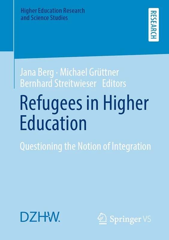 Refugees in Higher Education: Questioning the Notion of Integration (Higher Education Research and Science Studies)