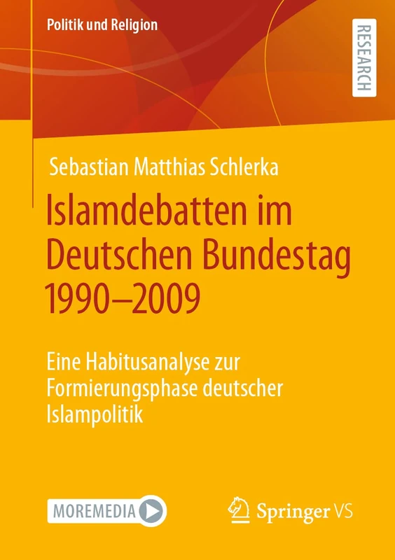 Islamdebatten im Deutschen Bundestag 1990–2009: Eine Habitusanalyse zur Formierungsphase deutscher Islampolitik (Politik und Religion)