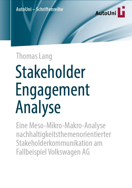 Stakeholder Engagement Analyse: Eine Meso-Mikro-Makro-Analyse nachhaltigkeitsthemenorientierter Stakeholderkommunikation am Fallbeispiel Volkswagen AG: 153 (AutoUni – Schriftenreihe, 153)