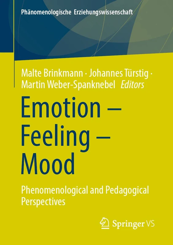 Emotion – Feeling – Mood: Phenomenological and Pedagogical Perspectives: 12 (Phänomenologische Erziehungswissenschaft, 12)