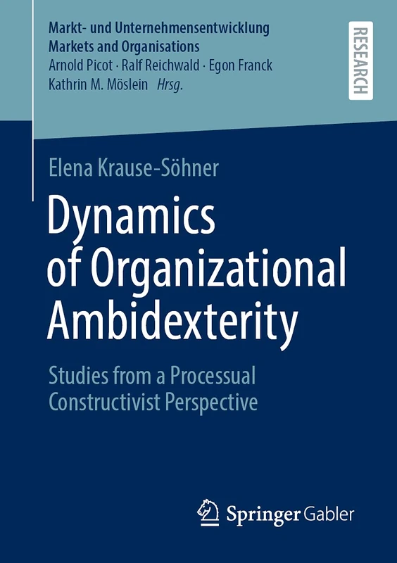 Dynamics of Organizational Ambidexterity: Studies from a Processual Constructivist Perspective (Markt- und Unternehmensentwicklung Markets and Organisations)