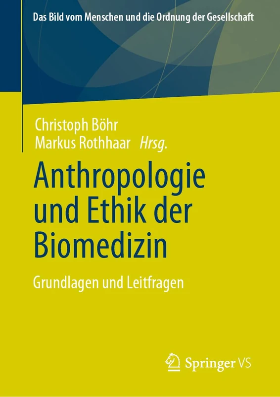 Anthropologie und Ethik der Biomedizin: Grundlagen und Leitfragen (Das Bild vom Menschen und die Ordnung der Gesellschaft)