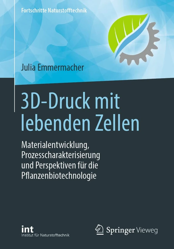 3D-Druck mit lebenden Zellen: Materialentwicklung, Prozesscharakterisierung und Perspektiven für die Pflanzenbiotechnologie (Fortschritte Naturstofftechnik)