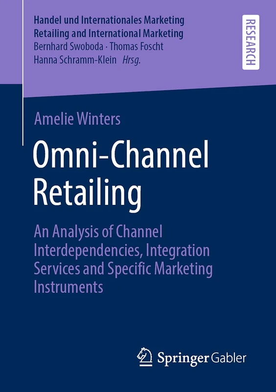Omni-Channel Retailing: An Analysis of Channel Interdependencies, Integration Services and Specific Marketing Instruments (Handel und Internationales Marketing Retailing and International Marketing)