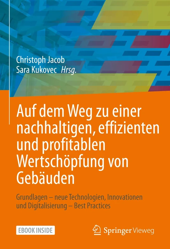 Auf dem Weg zu einer nachhaltigen, effizienten und profitablen Wertschöpfung von Gebäuden: Grundlagen – neue Technologien, Innovationen und Digitalisierung – Best Practices