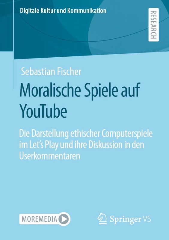 Moralische Spiele auf YouTube: Die Darstellung ethischer Computerspiele im Let’s Play und ihre Diskussion in den Userkommentaren: 10 (Digitale Kultur und Kommunikation, 10)