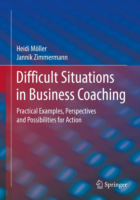 Difficult Situations in Business Coaching: Practical Examples, Perspectives and Possibilities for Action