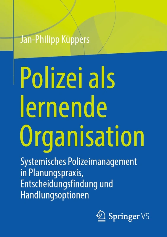 Polizei als lernende Organisation: Systemisches Polizeimanagement in Planungspraxis, Entscheidungsfindung und Handlungsoptionen
