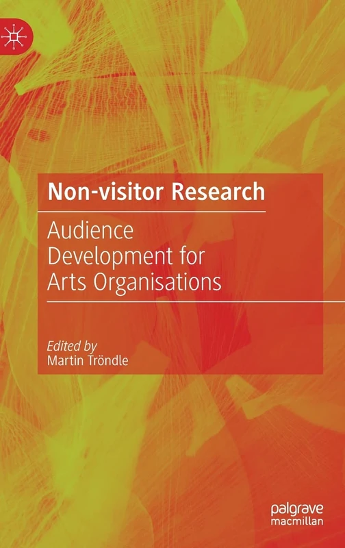 Non-Visitor Research: Audience Development for Arts Organisations (Edition WÜRTH Chair of Cultural Production)