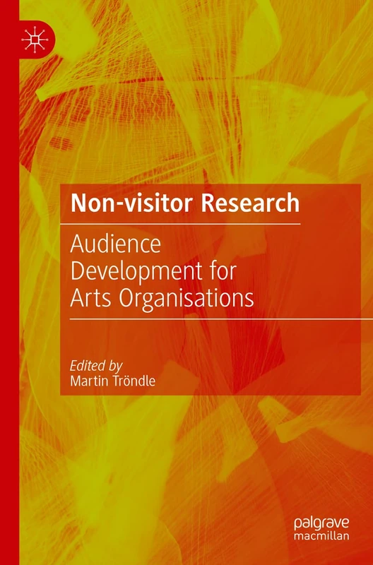 Non-Visitor Research: Audience Development for Arts Organisations (Edition WÜRTH Chair of Cultural Production)