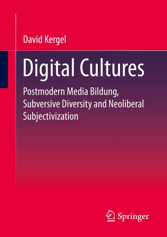Digital Cultures: Postmodern Media Education, Subversive Diversity and Neoliberal Subjectivation