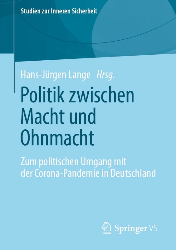 Politik zwischen Macht und Ohnmacht: Zum politischen Umgang mit der Corona-Pandemie in Deutschland (Studien zur Inneren Sicherheit)