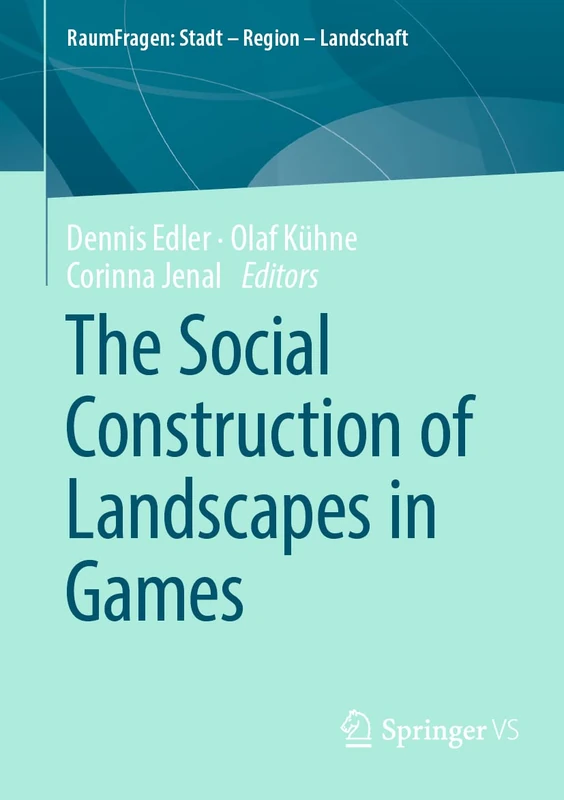 The Social Construction of Landscapes in Games (RaumFragen: Stadt – Region – Landschaft)