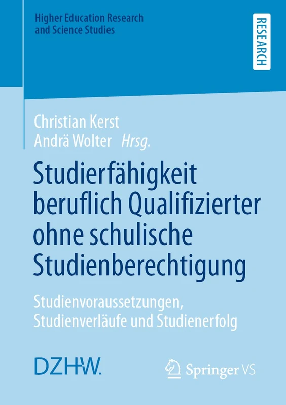 Studierfähigkeit beruflich Qualifizierter ohne schulische Studienberechtigung: Studienvoraussetzungen, Studienverläufe und Studienerfolg (Higher Education Research and Science Studies)