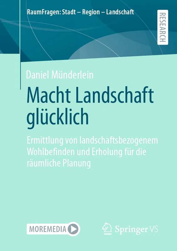 Macht Landschaft glücklich: Ermittlung von landschaftsbezogenem Wohlbefinden und Erholung für die räumliche Planung (RaumFragen: Stadt – Region – Landschaft)