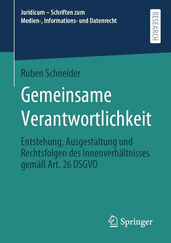 Gemeinsame Verantwortlichkeit: Entstehung, Ausgestaltung und Rechtsfolgen des Innenverhältnisses gemäß Art. 26 DSGVO (Juridicum – Schriften zum Medien-, Informations- und Datenrecht)