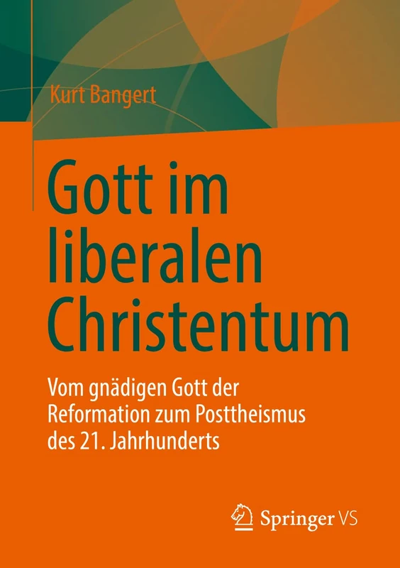 Gott im liberalen Christentum: Vom gnädigen Gott der Reformation zum Posttheismus des 21. Jahrhunderts