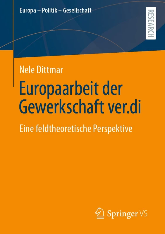 Europaarbeit der Gewerkschaft ver.di: Eine feldtheoretische Perspektive (Europa – Politik – Gesellschaft)