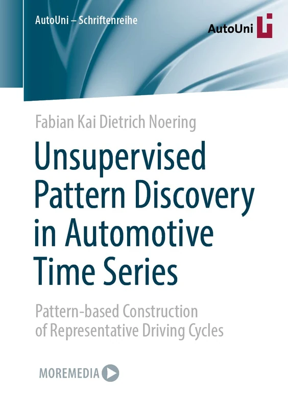 Unsupervised Pattern Discovery in Automotive Time Series: Pattern-based Construction of Representative Driving Cycles: 159 (AutoUni – Schriftenreihe, 159)